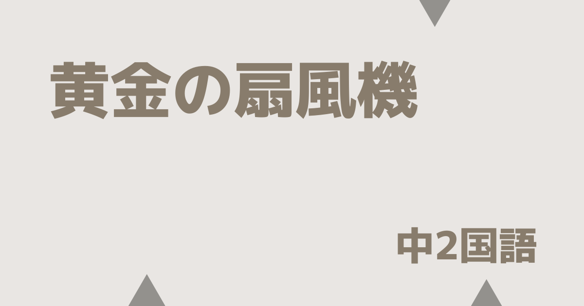 【中2国語】黄金の扇風機